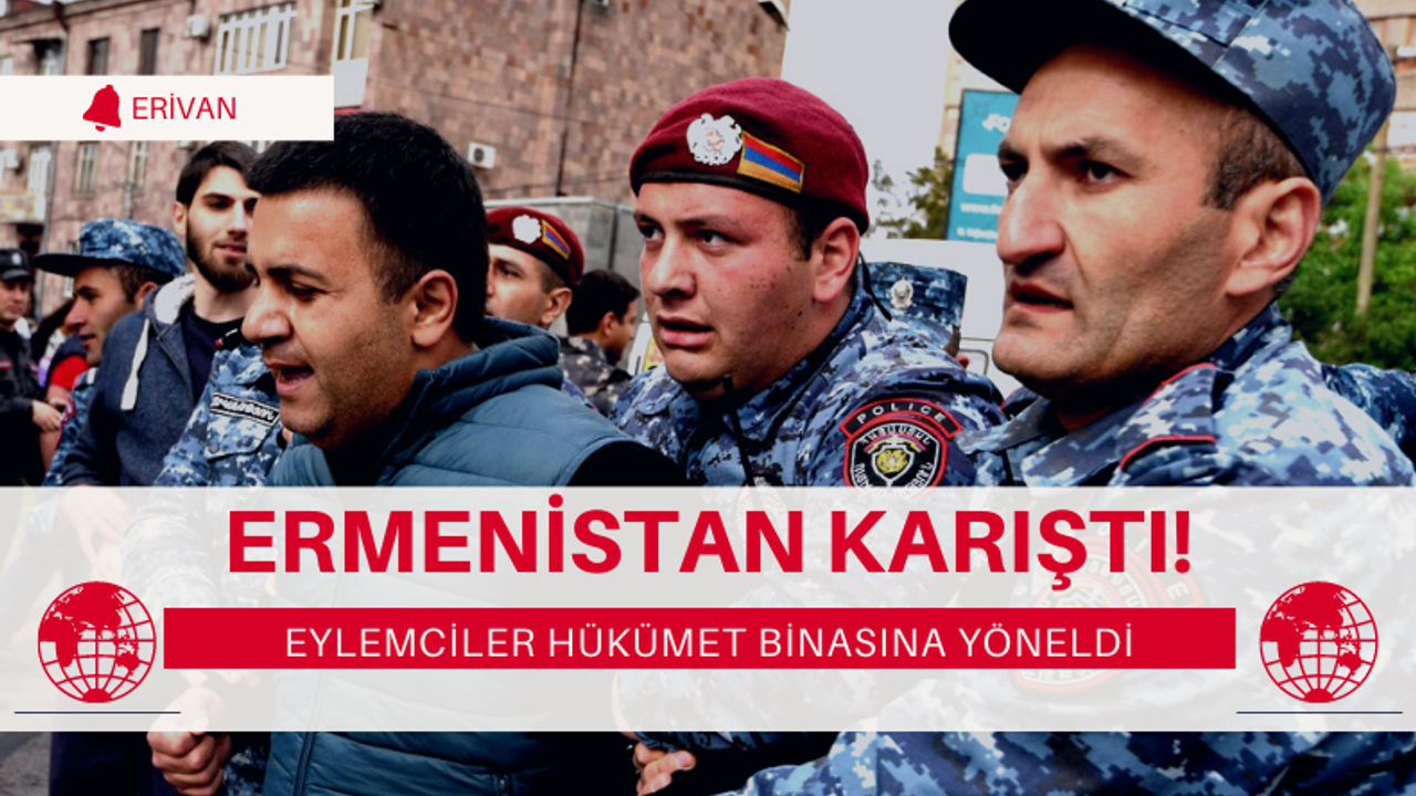 Ermenistan'da Tansiyon Yükseldi : Hükümet Binasına Girmeye Çalıştılar