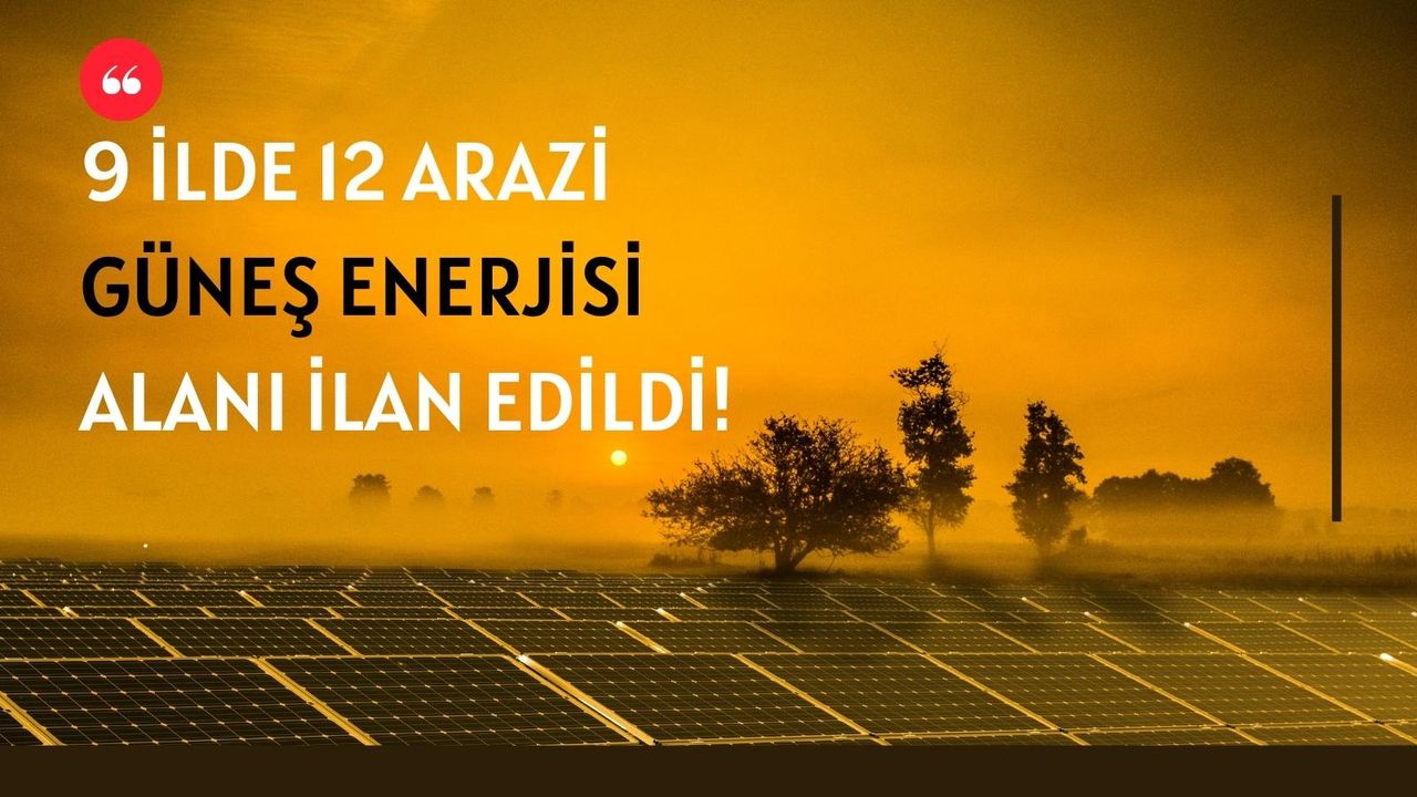 9 ildeki 12 arazi güneş enerjisi alanı ilan edildi