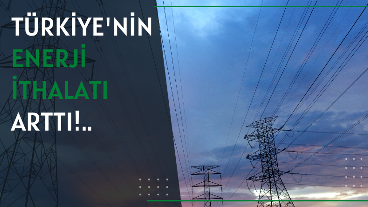 Türkiye'nin enerji ithalatı yüzde 124 arttı!