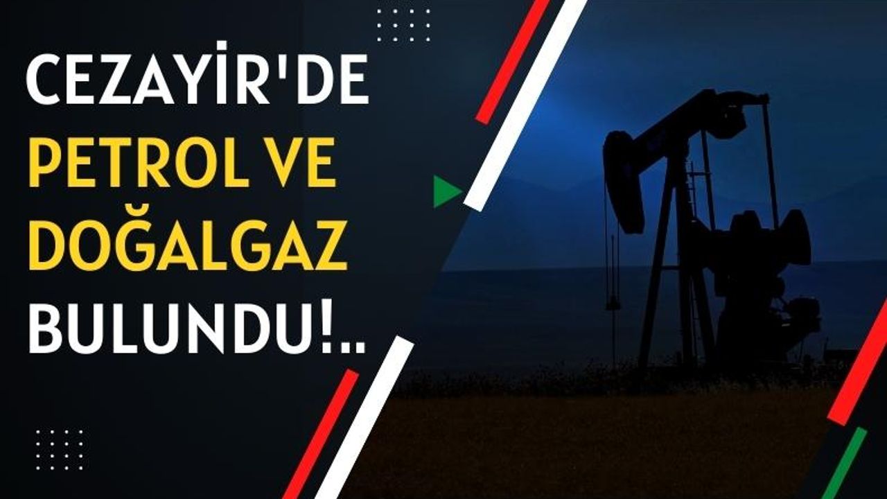 Cezayir'de petrol ve doğalgaz rezervleri bulundu!