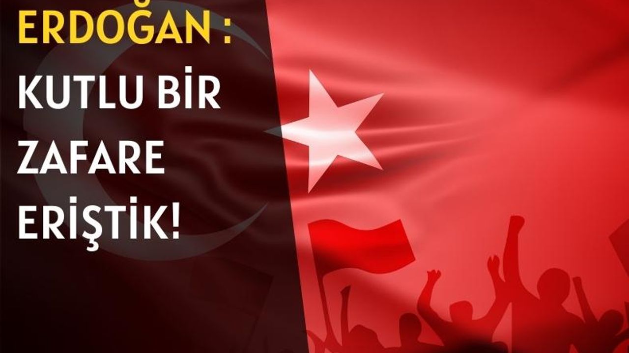 Erdoğan'dan 15 Temmuz Mesajı : Kutlu bir zafere eriştik!