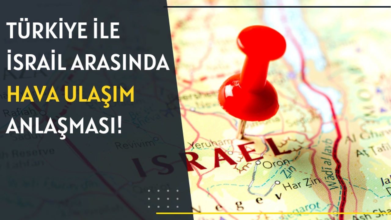 Türkiye ile İsrail arasında hava ulaştırma anlaşması!