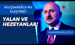 Bakan Karaismailoğlu, Kılıçdaroğlu'nu eleştirdi : Yalan ve Hezeyanlar!