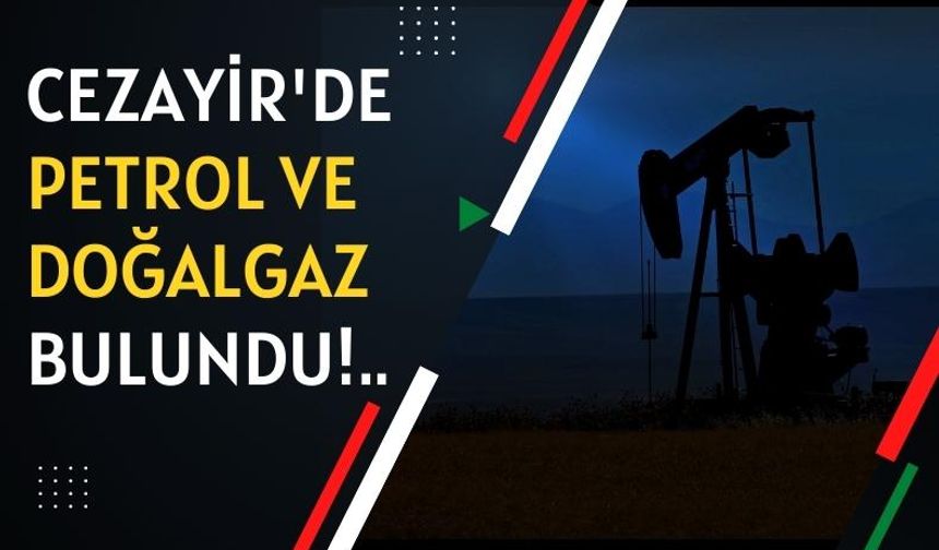Cezayir'de petrol ve doğalgaz rezervleri bulundu!